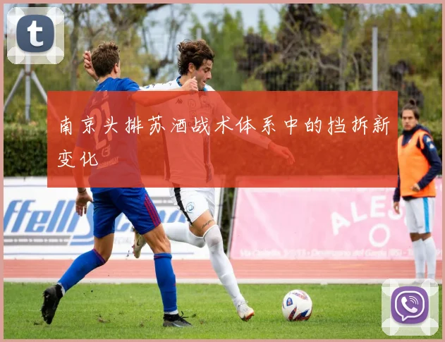南京头排苏酒战术体系中的挡拆新变化