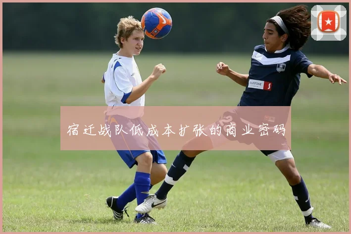 宿迁战队低成本扩张的商业密码