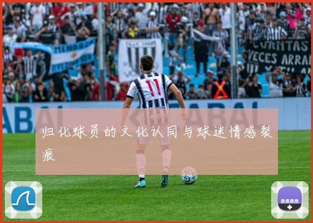 归化球员的文化认同与球迷情感裂痕