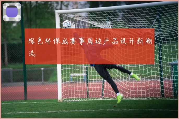 绿色环保成赛事周边产品设计新潮流
