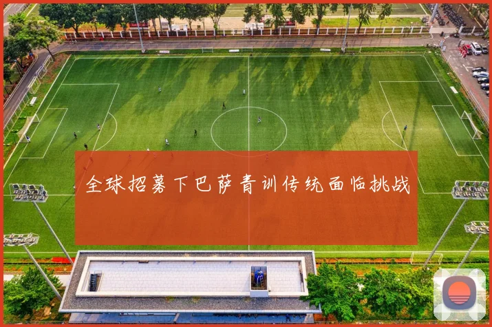全球招募下巴萨青训传统面临挑战